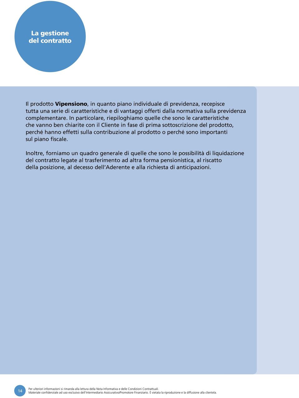 In particolare, riepiloghiamo quelle che sono le caratteristiche che vanno ben chiarite con il Cliente in fase di prima sottoscrizione del prodotto, perché hanno effetti sulla contribuzione al