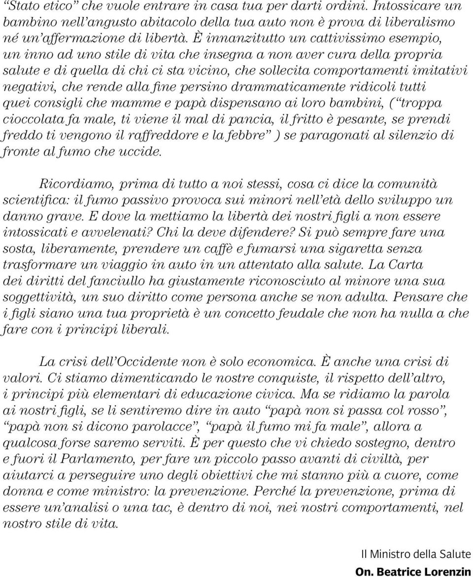 che rende alla fine persino drammaticamente ridicoli tutti quei consigli che mamme e papà dispensano ai loro bambini, ( troppa cioccolata fa male, ti viene il mal di pancia, il fritto è pesante, se