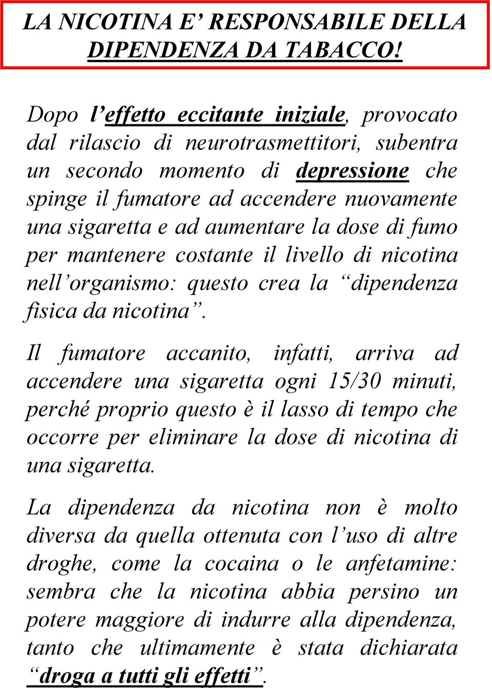 la dose di fumo per mantenere costante il livello di nicotina nell organismo: questo crea la dipendenza fisica da nicotina.