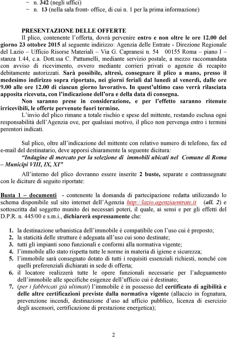 00 del giorno 23 ottobre 2015 al seguente indirizzo: Agenzia delle Entrate - Direzione Regionale del Lazio Ufficio Risorse Materiali Via G. Capranesi n. 54 00155 Roma piano I stanza 1.44, c.a. Dott.