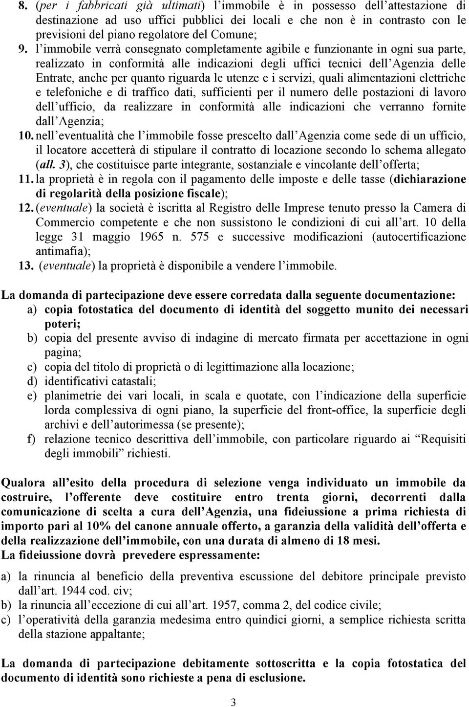 l immobile verrà consegnato completamente agibile e funzionante in ogni sua parte, realizzato in conformità alle indicazioni degli uffici tecnici dell Agenzia delle Entrate, anche per quanto riguarda