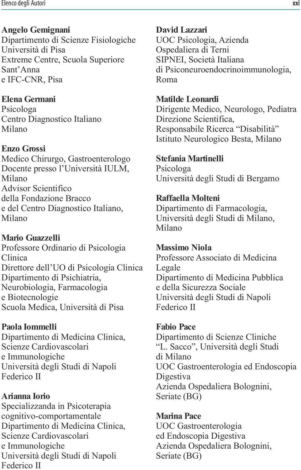 Ordinario di Psicologia Clinica Direttore dell UO di Psicologia Clinica Dipartimento di Psichiatria, Neurobiologia, Farmacologia e Biotecnologie Scuola Medica, Università di Pisa Paola Iommelli