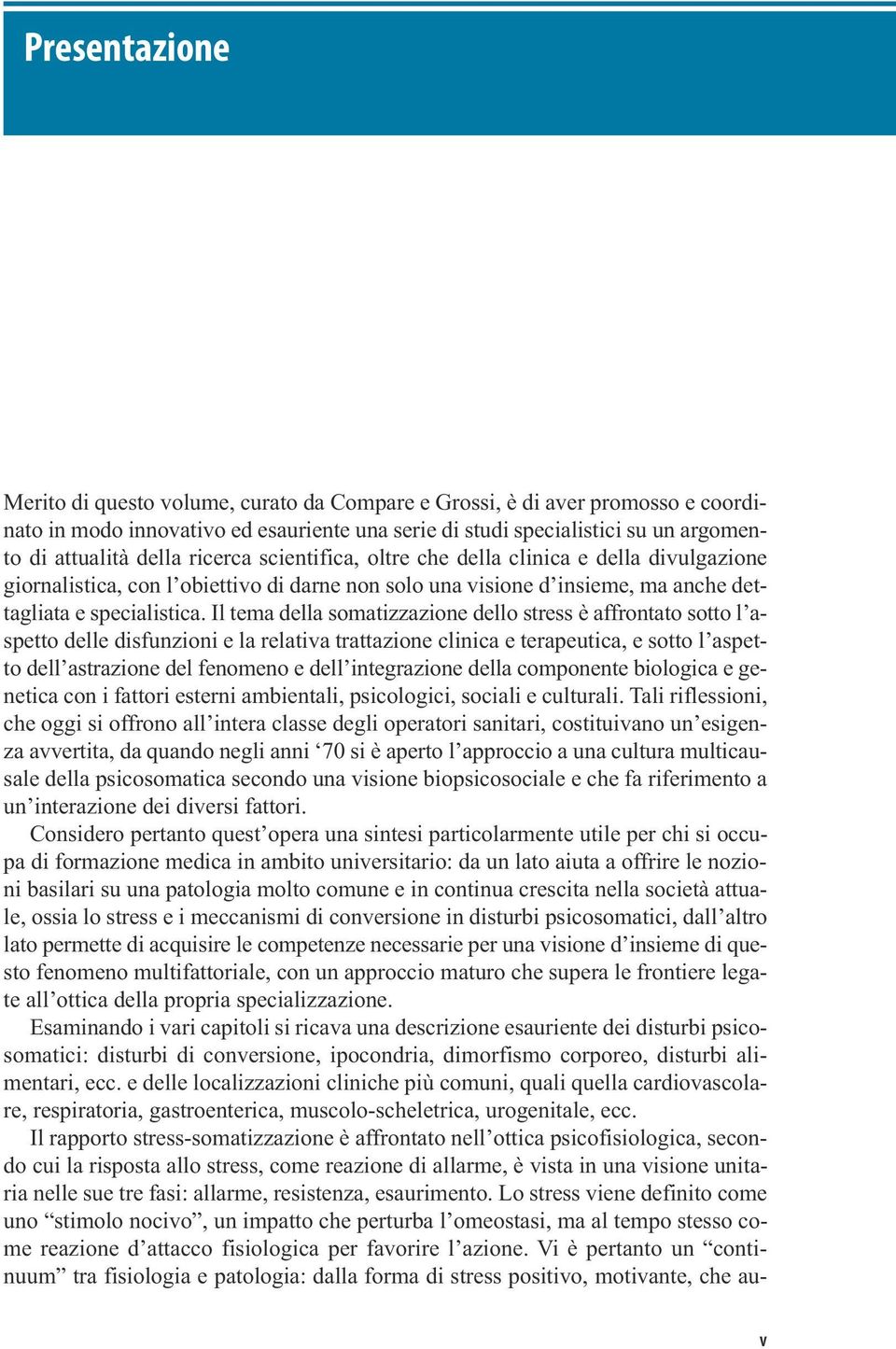 Il tema della somatizzazione dello stress è affrontato sotto l aspetto delle disfunzioni e la relativa trattazione clinica e terapeutica, e sotto l aspetto dell astrazione del fenomeno e dell