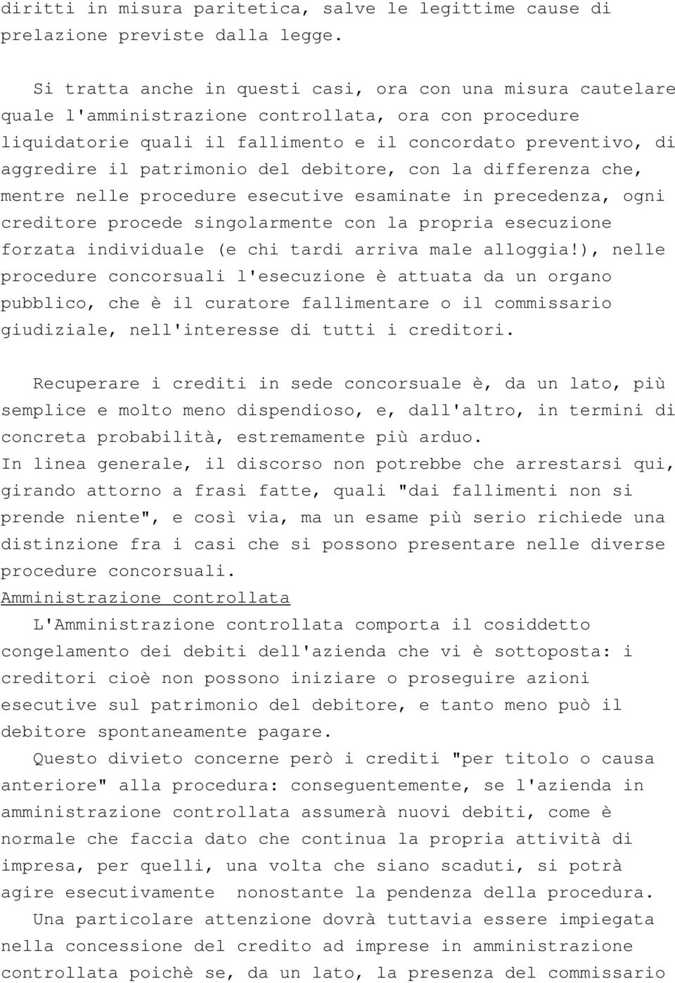 patrimonio del debitore, con la differenza che, mentre nelle procedure esecutive esaminate in precedenza, ogni creditore procede singolarmente con la propria esecuzione forzata individuale (e chi