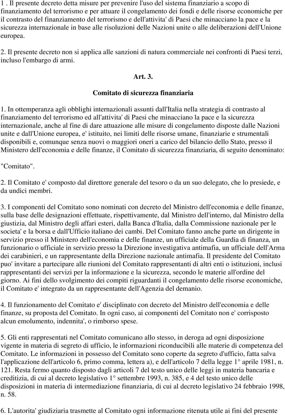 europea. 2. Il presente decreto non si applica alle sanzioni di natura commerciale nei confronti di Paesi terzi, incluso l'embargo di armi. Art. 3. Comitato di sicurezza finanziaria 1.