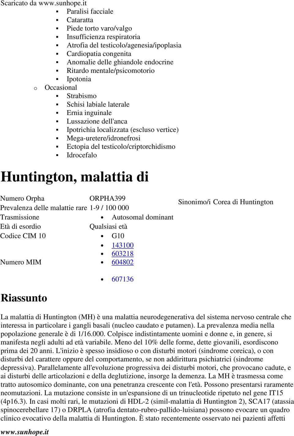 testicolo/criptorchidismo Idrocefalo Huntington, malattia di ORPHA399 Prevalenza delle malattie rare 1-9 / 100 000 Trasmissione Autosomal dominant Qualsiasi età Codice CIM 10 G10 143100 603218 604802