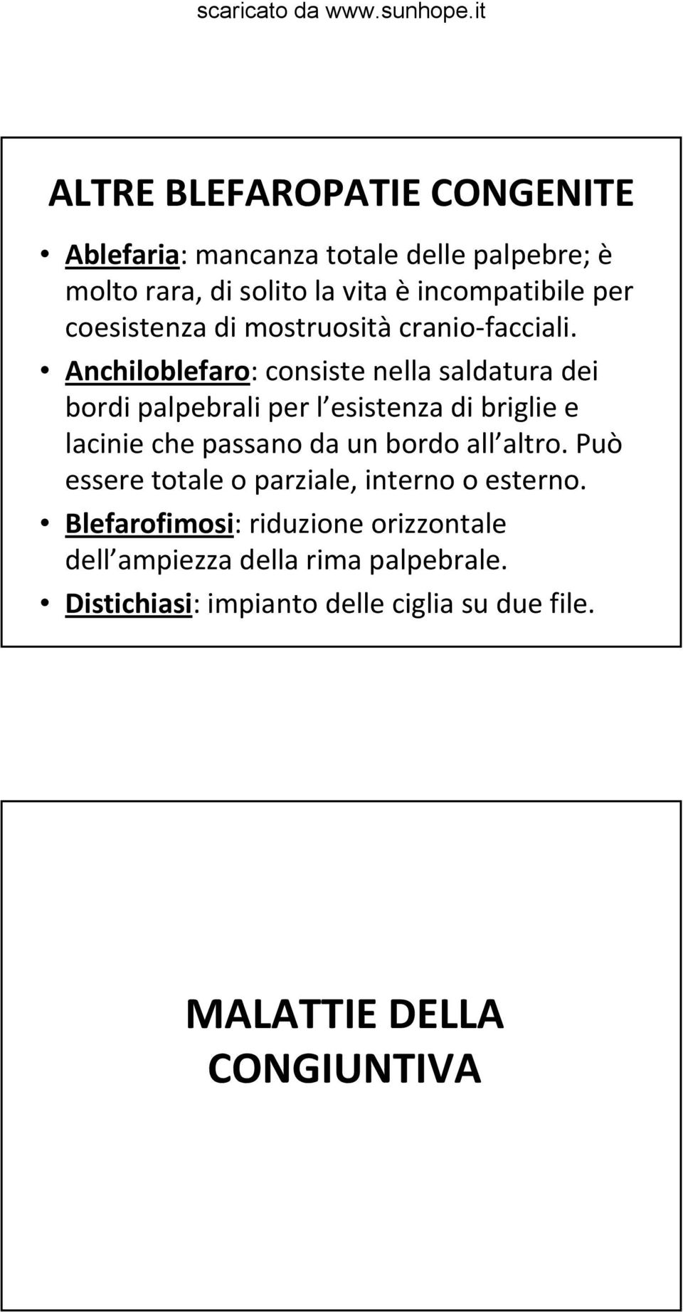 Anchiloblefaro: consiste nella saldatura dei bordi palpebrali per l esistenza di briglie e lacinie che passano da un bordo