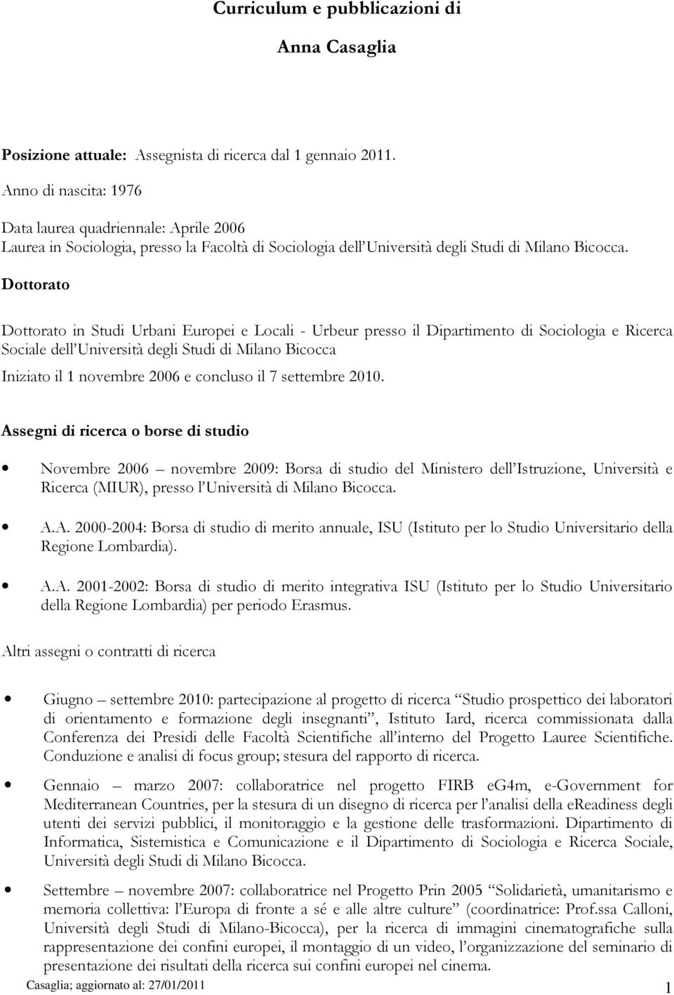 Dottorato Dottorato in Studi Urbani Europei e Locali - Urbeur presso il Dipartimento di Sociologia e Ricerca Sociale dell Università degli Studi di Milano Bicocca Iniziato il 1 novembre 2006 e