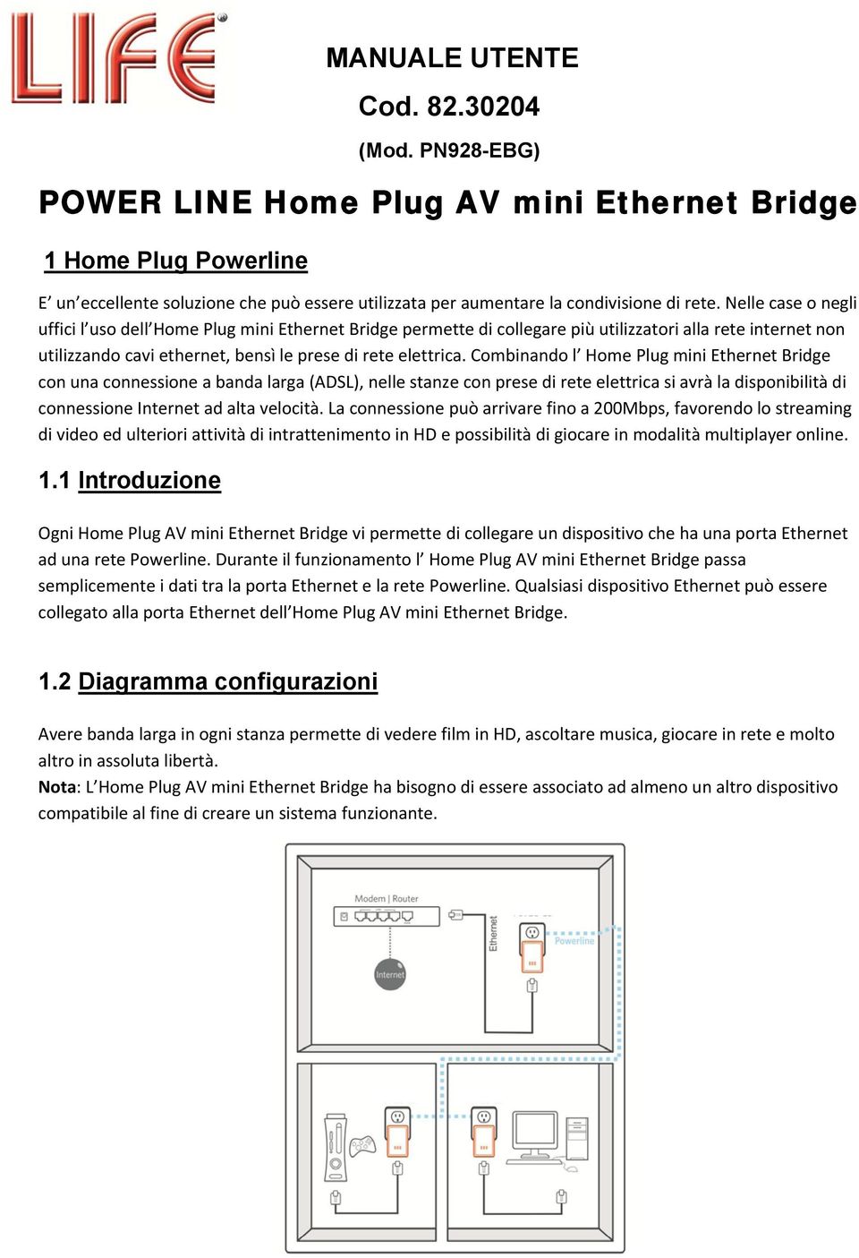 Nelle case o negli uffici l uso dell Home Plug mini Ethernet Bridge permette di collegare più utilizzatori alla rete internet non utilizzando cavi ethernet, bensì le prese di rete elettrica.