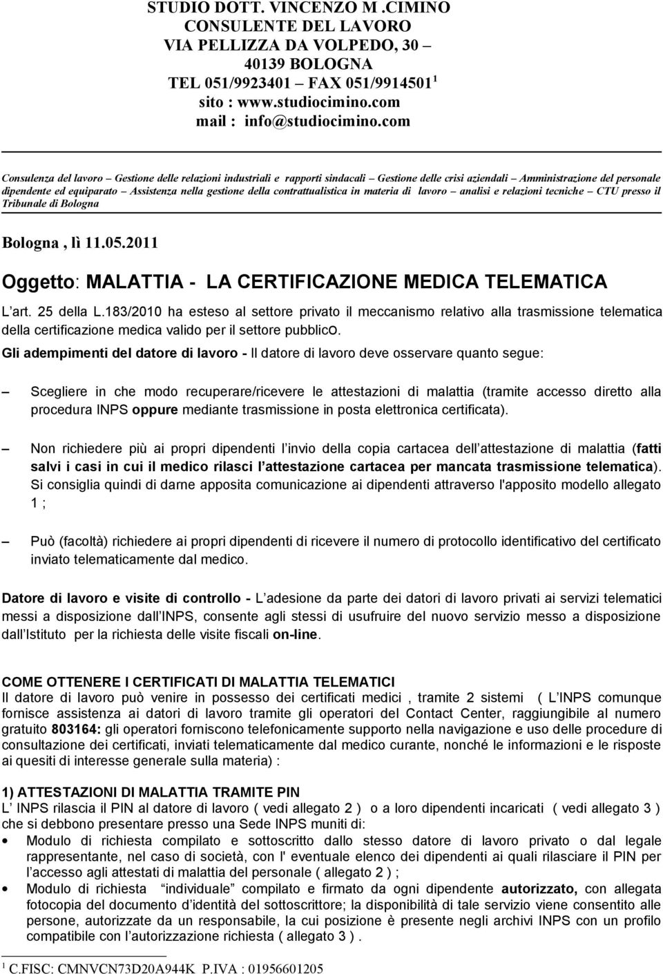 della contrattualistica in materia di lavoro analisi e relazioni tecniche CTU presso il Tribunale di Bologna Bologna, lì 11.05.2011 Oggetto: MALATTIA - LA CERTIFICAZIONE MEDICA TELEMATICA L art.