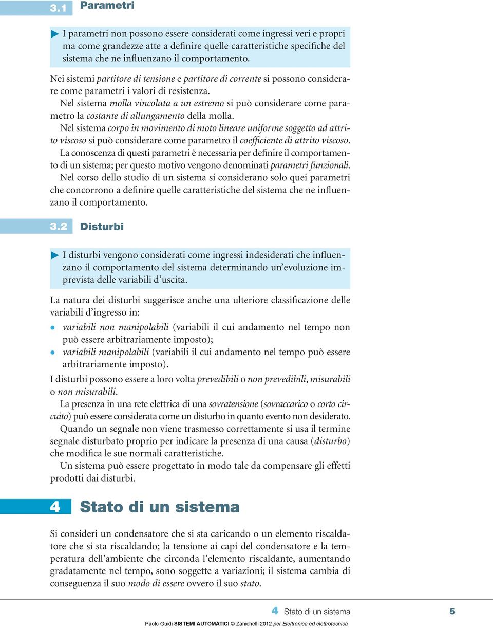 Nel sistema molla vincolata a un estremo si può considerare come parametro la costante di allungamento della molla.