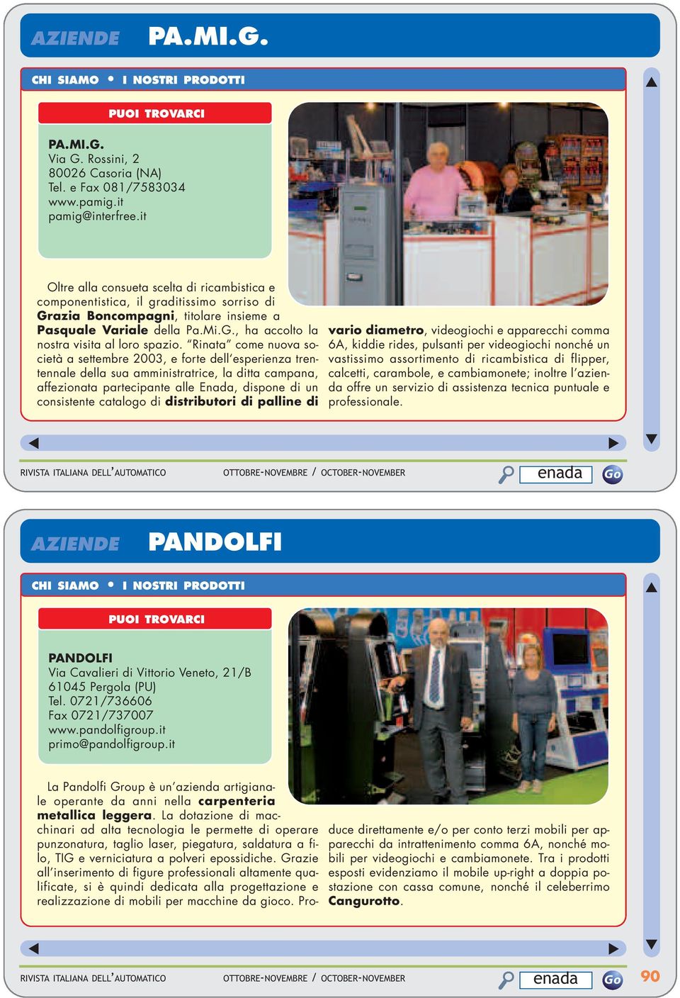 Rinata come nuova società a settembre 2003, e forte dell esperienza trentennale della sua amministratrice, la ditta campana, affezionata partecipante alle Enada, dispone di un consistente catalogo di