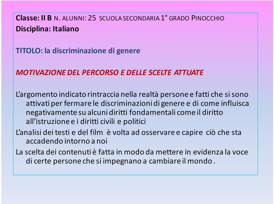 argomento indicato rintraccia nella realtà persone e fatti che si sono attivati per fermare le discriminazioni di genere e di come influisca negativamente su