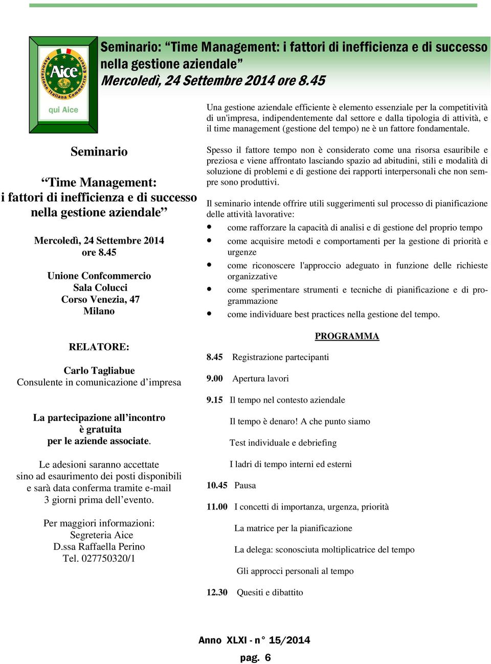 45 Unione Confcommercio Sala Colucci Corso Venezia, 47 Milano RELATORE: Carlo Tagliabue Consulente in comunicazione d impresa La partecipazione all incontro è gratuita per le aziende associate.