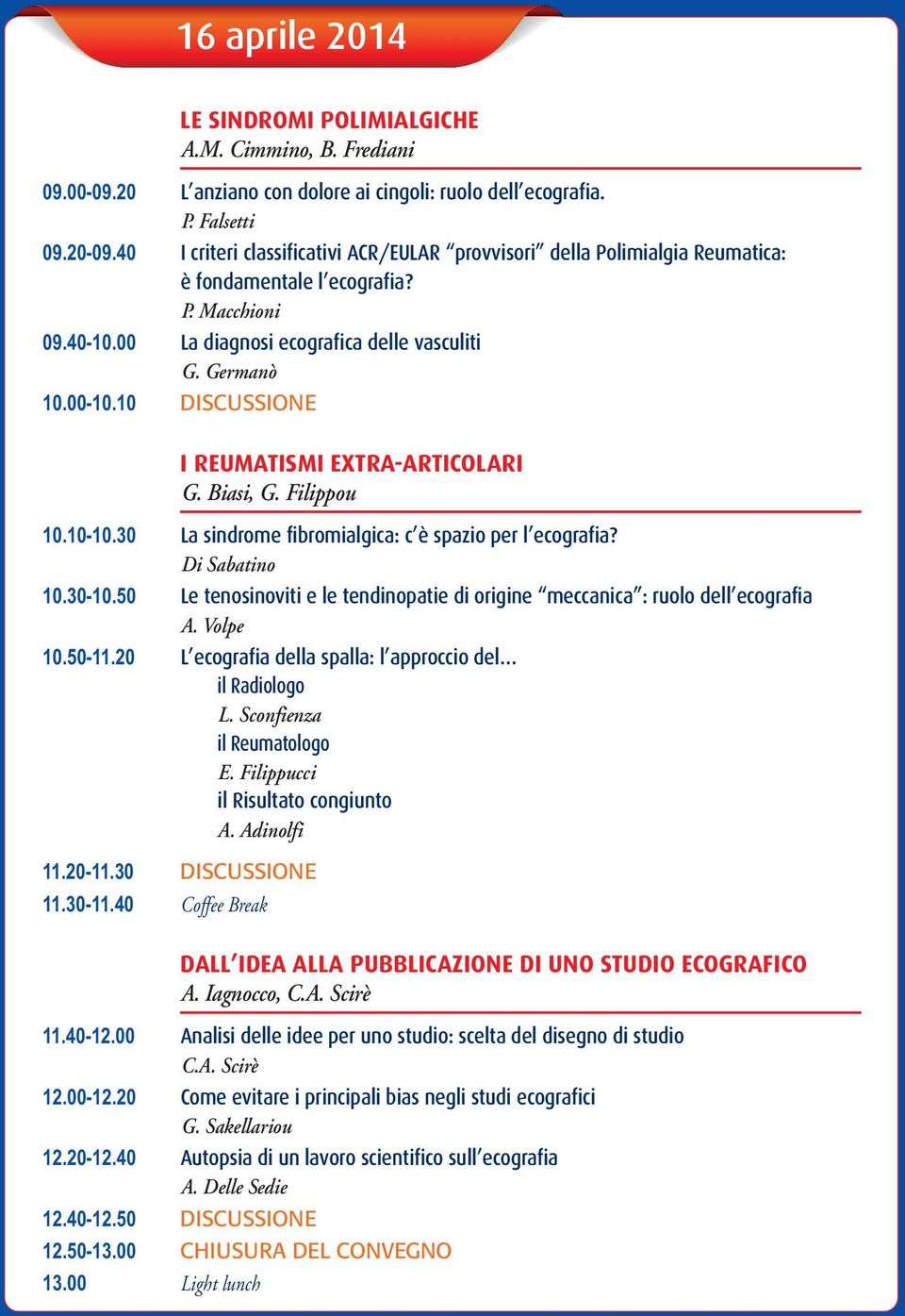 10 DISCUSSIONE I REUMATISMI EXTRA-ARTICOLARI G. Biasi, G. Filippou 10.10-10.30 La sindrome fibromialgica: c è spazio per l ecografia? Di Sabatino 10.30-10.