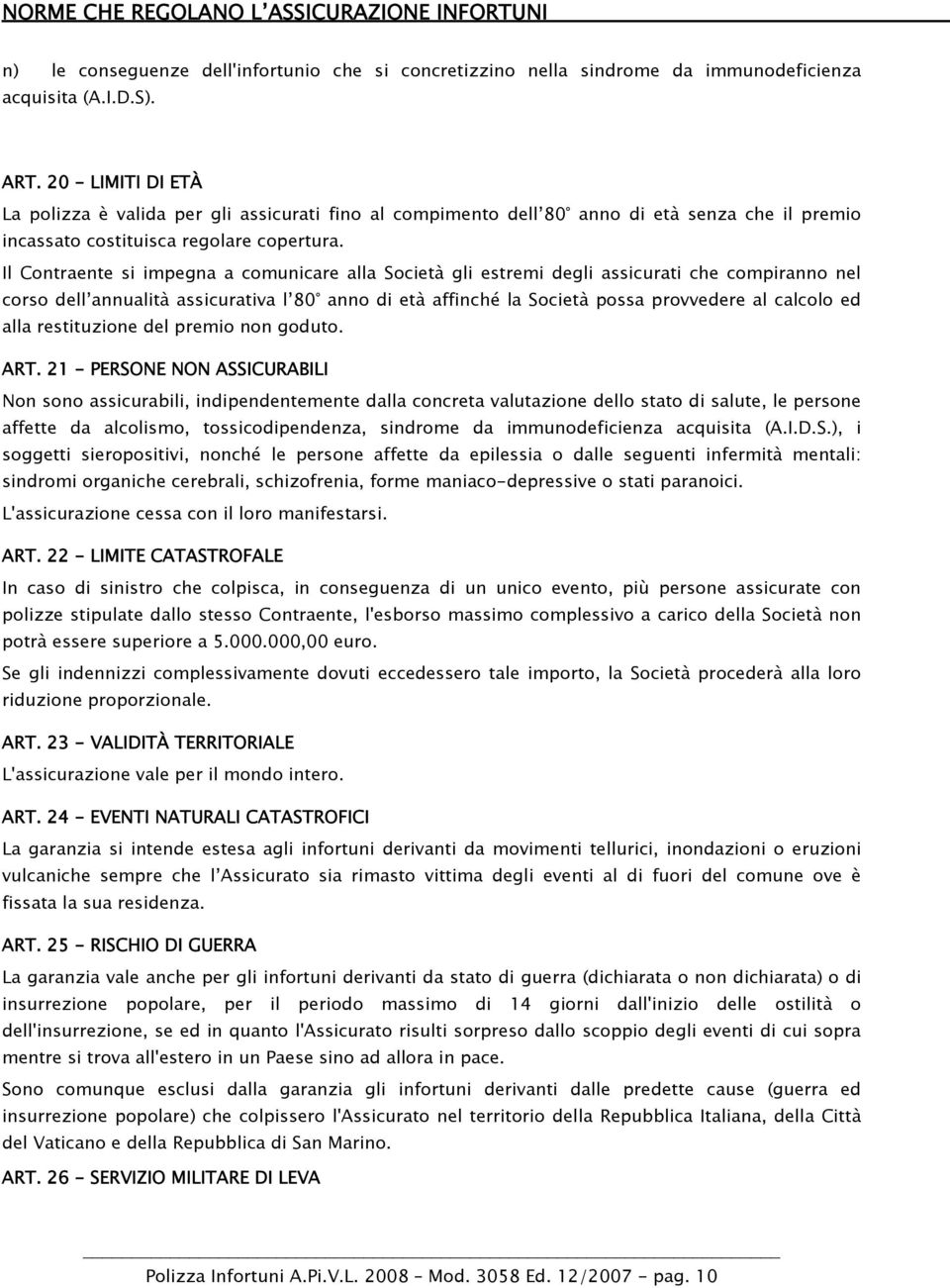 Il Contraente si impegna a comunicare alla Società gli estremi degli assicurati che compiranno nel corso dell annualità assicurativa l 80 anno di età affinché la Società possa provvedere al calcolo