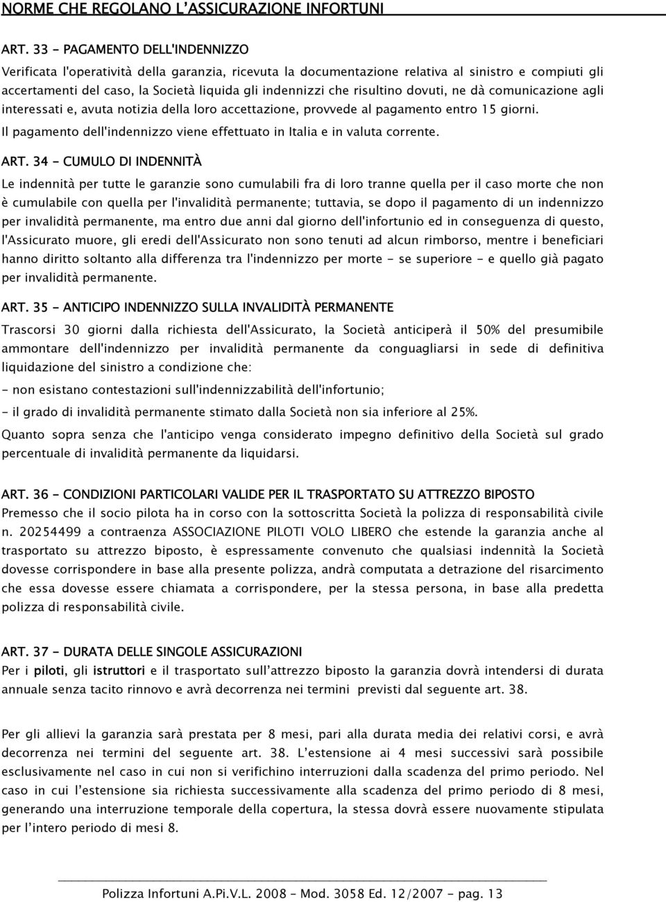 Il pagamento dell'indennizzo viene effettuato in Italia e in valuta corrente. ART.