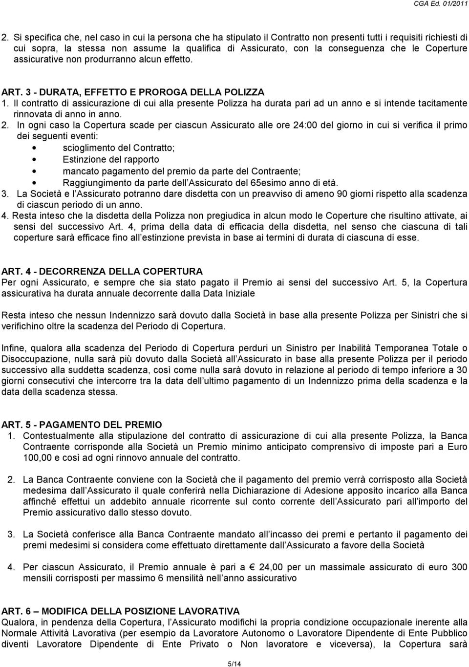 Il contratto di assicurazione di cui alla presente Polizza ha durata pari ad un anno e si intende tacitamente rinnovata di anno in anno. 2.