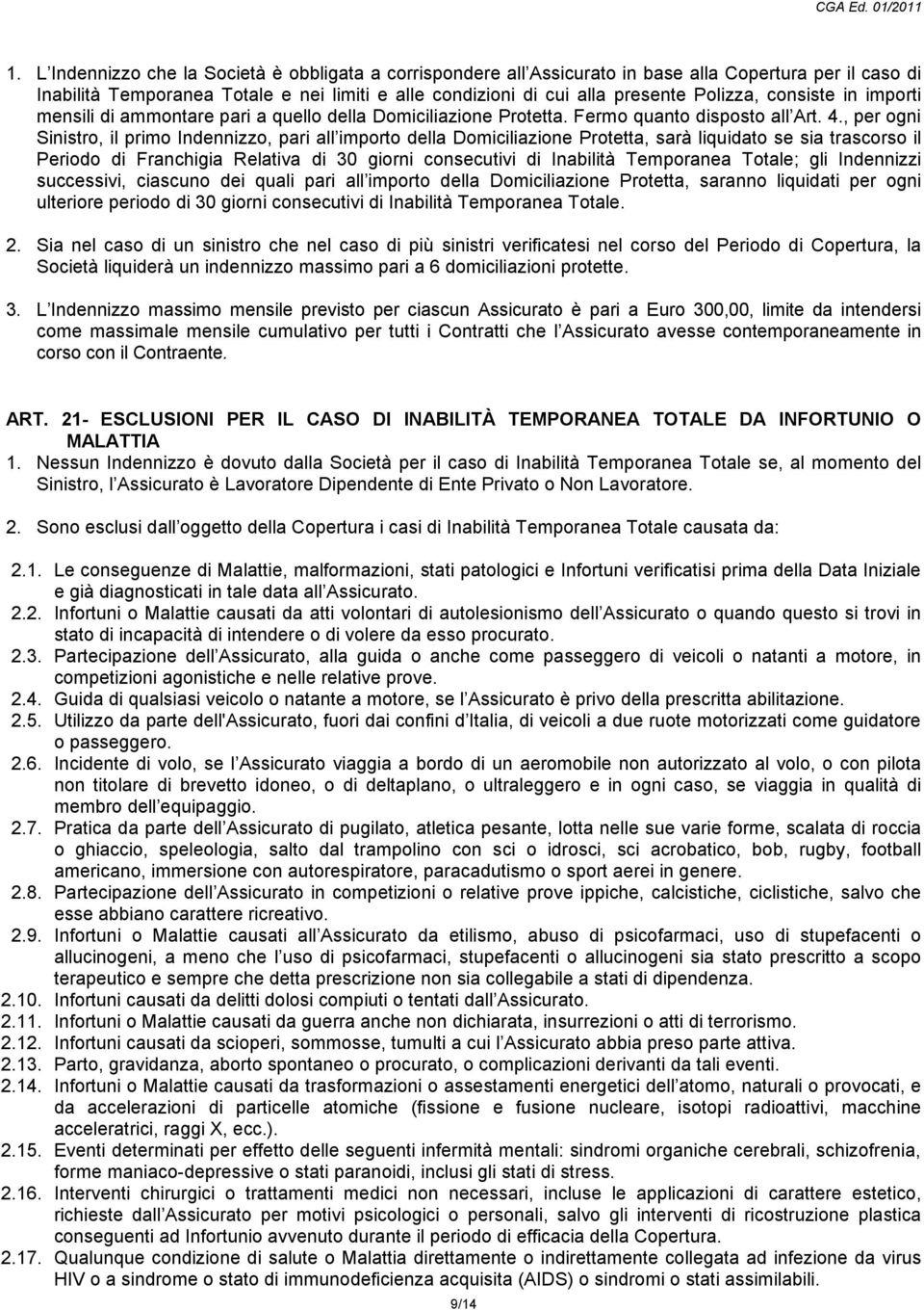 , per ogni Sinistro, il primo Indennizzo, pari all importo della Domiciliazione Protetta, sarà liquidato se sia trascorso il Periodo di Franchigia Relativa di 30 giorni consecutivi di Inabilità