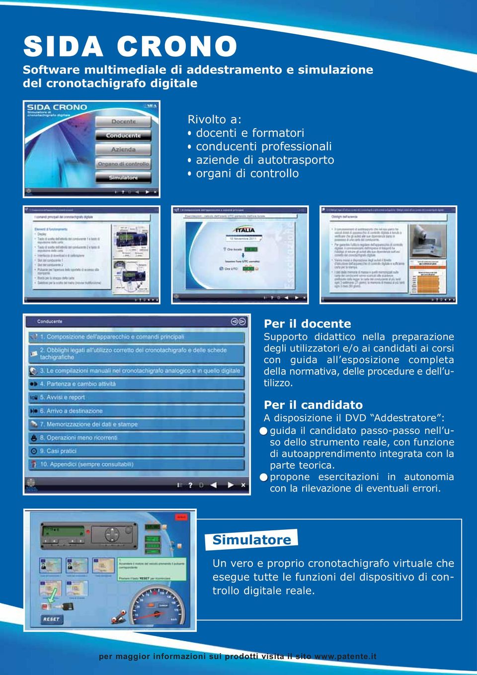 Per il candidato A disposizione il DVD Addestratore : guida il candidato passo-passo nell uso dello strumento reale, con funzione di autoapprendimento integrata con la parte teorica.