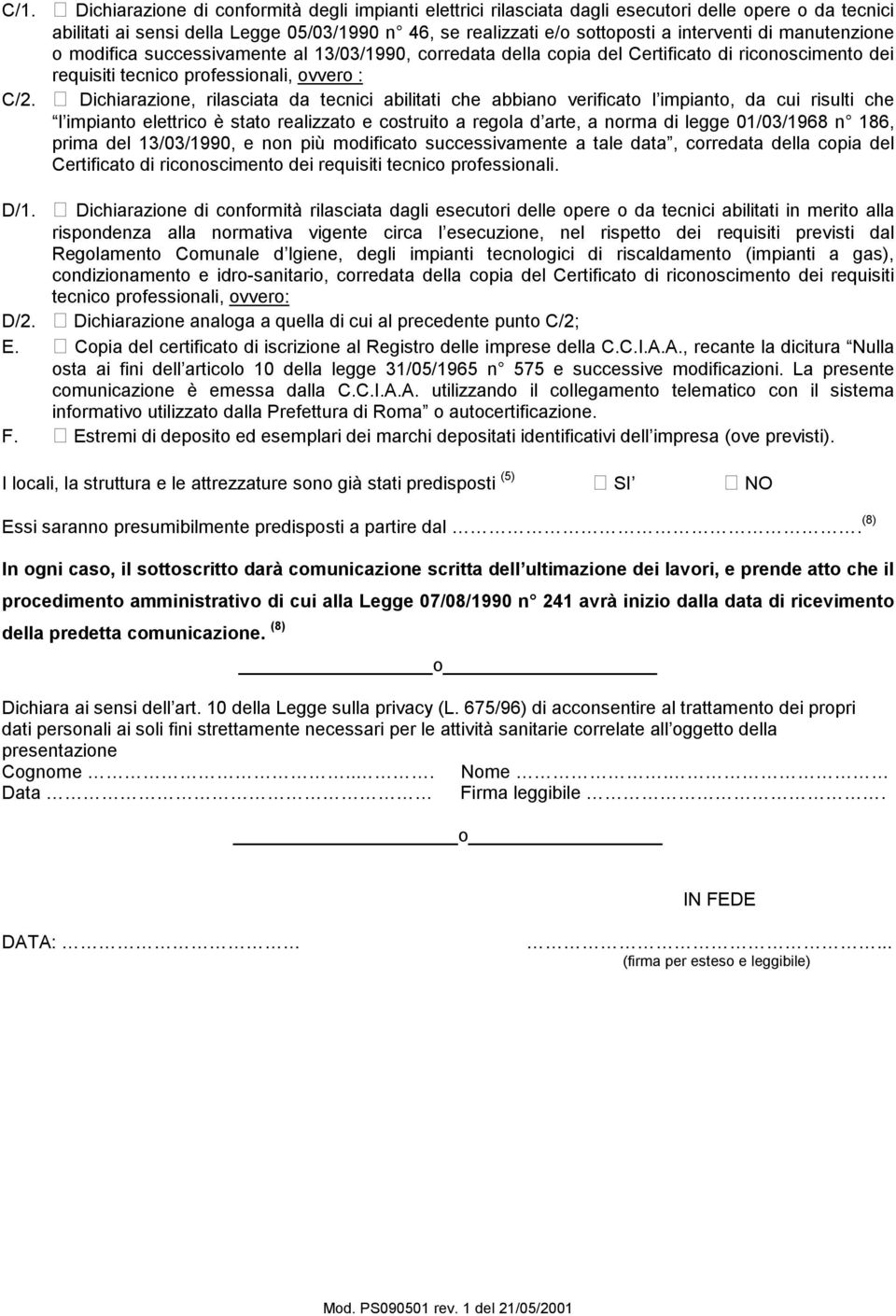 Dichiarazione, rilasciata da tecnici abilitati che abbiano verificato l impianto, da cui risulti che l impianto elettrico è stato realizzato e costruito a regola d arte, a norma di legge 01/03/1968 n