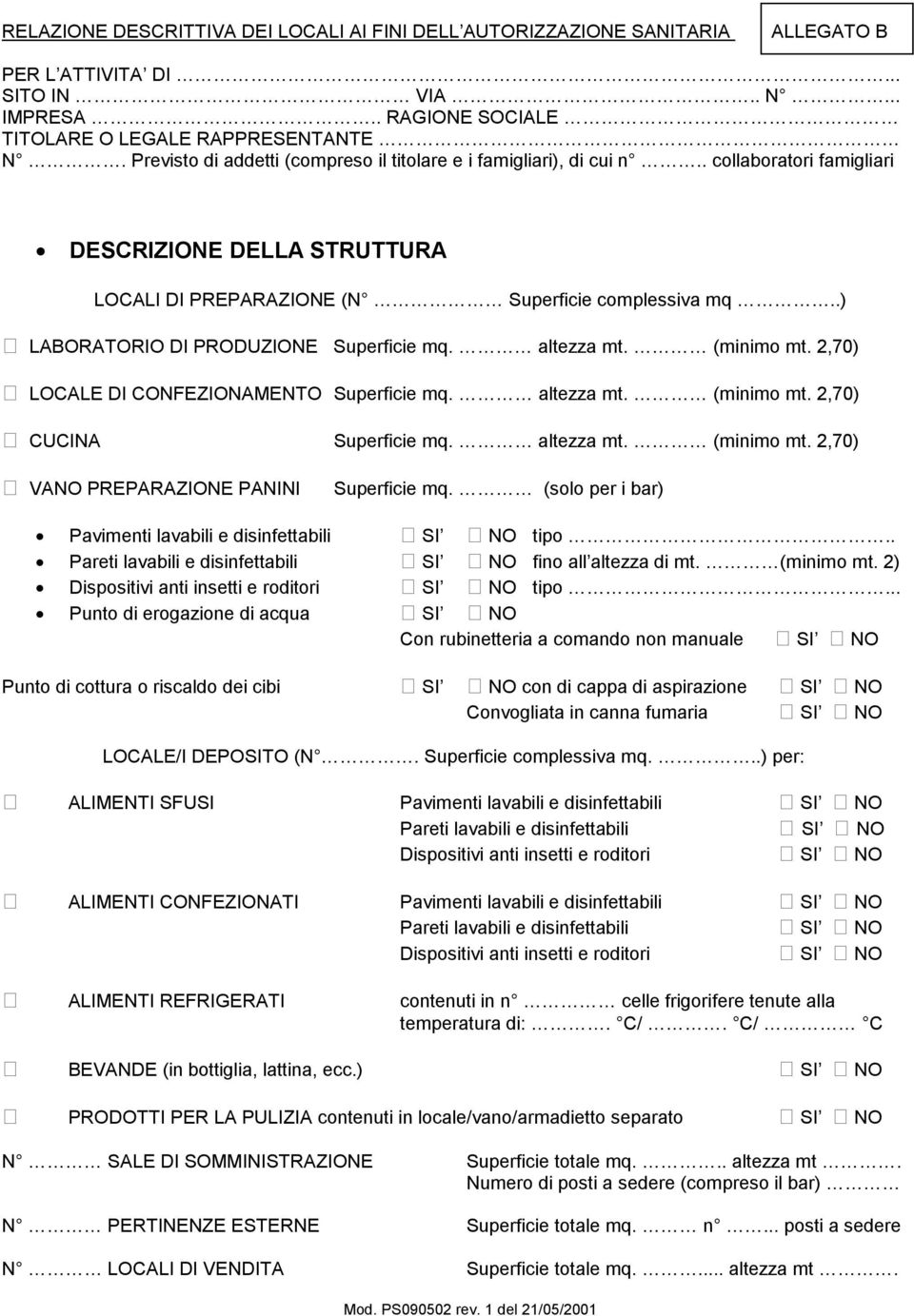 .) LABORATORIO DI PRODUZIONE Superficie mq. altezza mt. (minimo mt. 2,70) LOCALE DI CONFEZIONAMENTO Superficie mq. altezza mt. (minimo mt. 2,70) CUCINA Superficie mq. altezza mt. (minimo mt. 2,70) VANO PREPARAZIONE PANINI Superficie mq.