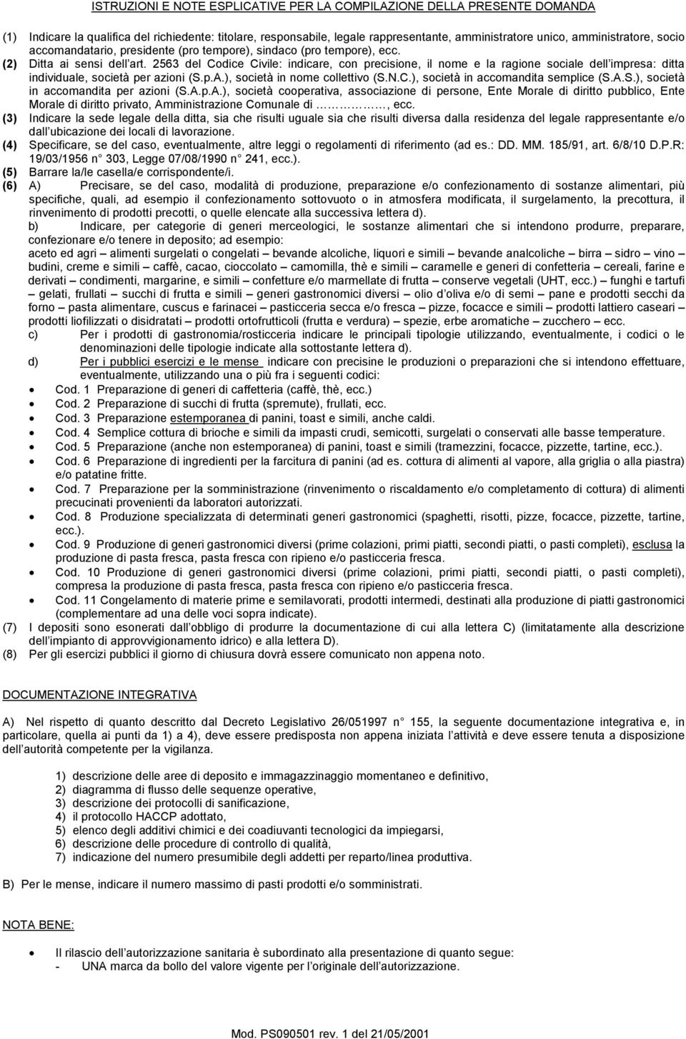 2563 del Codice Civile: indicare, con precisione, il nome e la ragione sociale dell impresa: ditta individuale, società per azioni (S.p.A.), società in nome collettivo (S.N.C.), società in accomandita semplice (S.