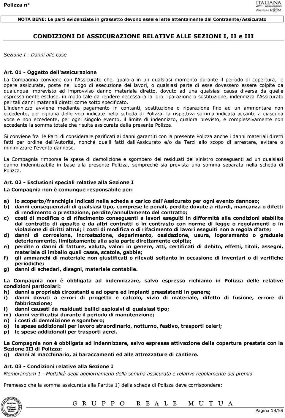 lavori, o qualsiasi parte di esse dovessero essere colpite da qualunque imprevisto ed improvviso danno materiale diretto, dovuto ad una qualsiasi causa diversa da quelle espressamente escluse, in