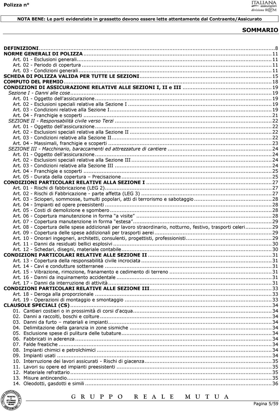 01 - Oggetto dell'assicurazione... 19 Art. 02 - Esclusioni speciali relative alla Sezione I... 19 Art. 03 - Condizioni relative alla Sezione I... 19 Art. 04 - Franchigie e scoperti.