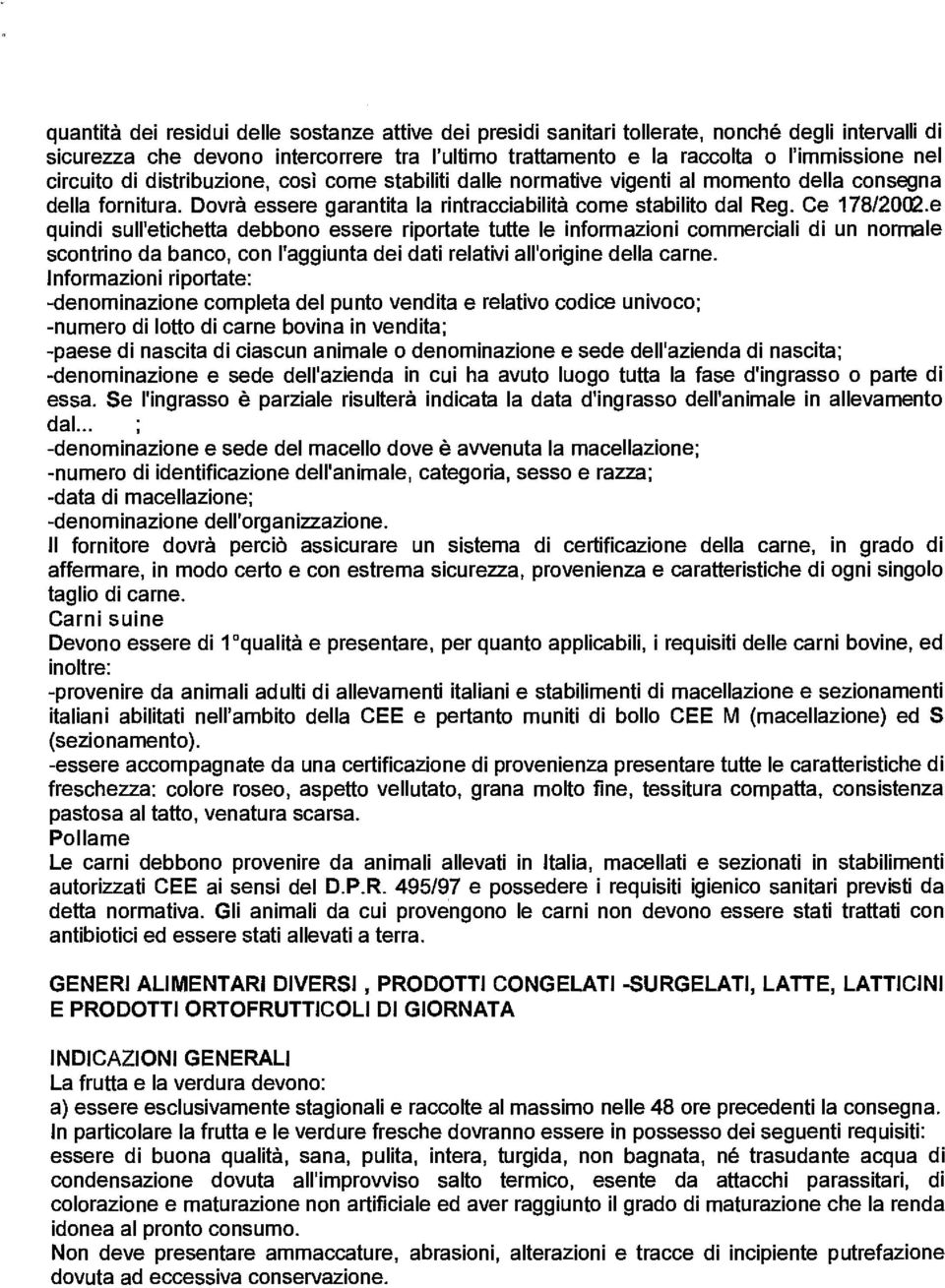 e quindi sull'etichetta debbono essere riportate tutte le informazioni commerciali di un normale scontrino da banco, con l'aggiunta dei dati relativi all'origine della carne.