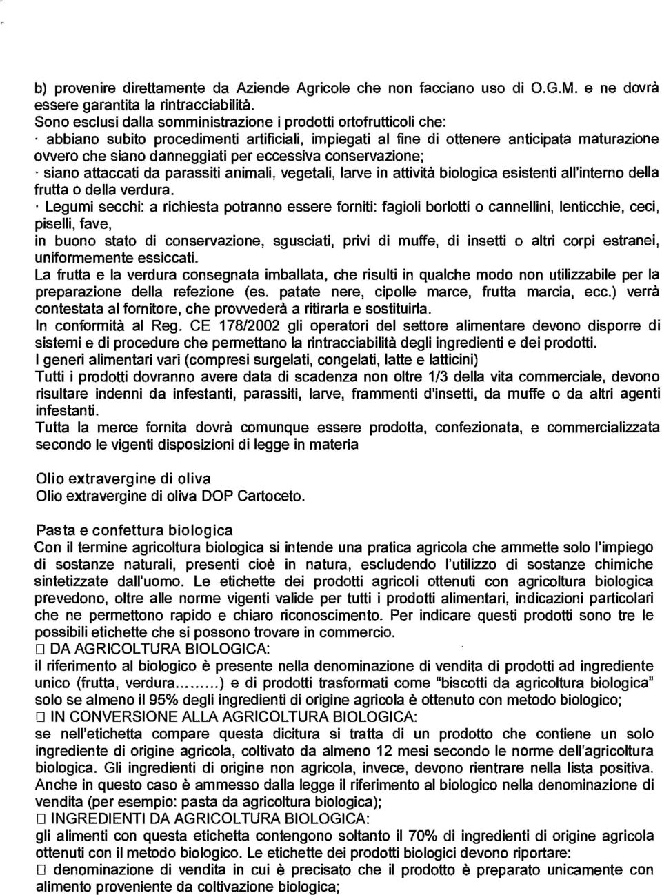 eccessiva conservazione; - siano attaccati da parassiti animali, vegetali, larve in attività biologica esistenti all'interno della frutta o della verdura.