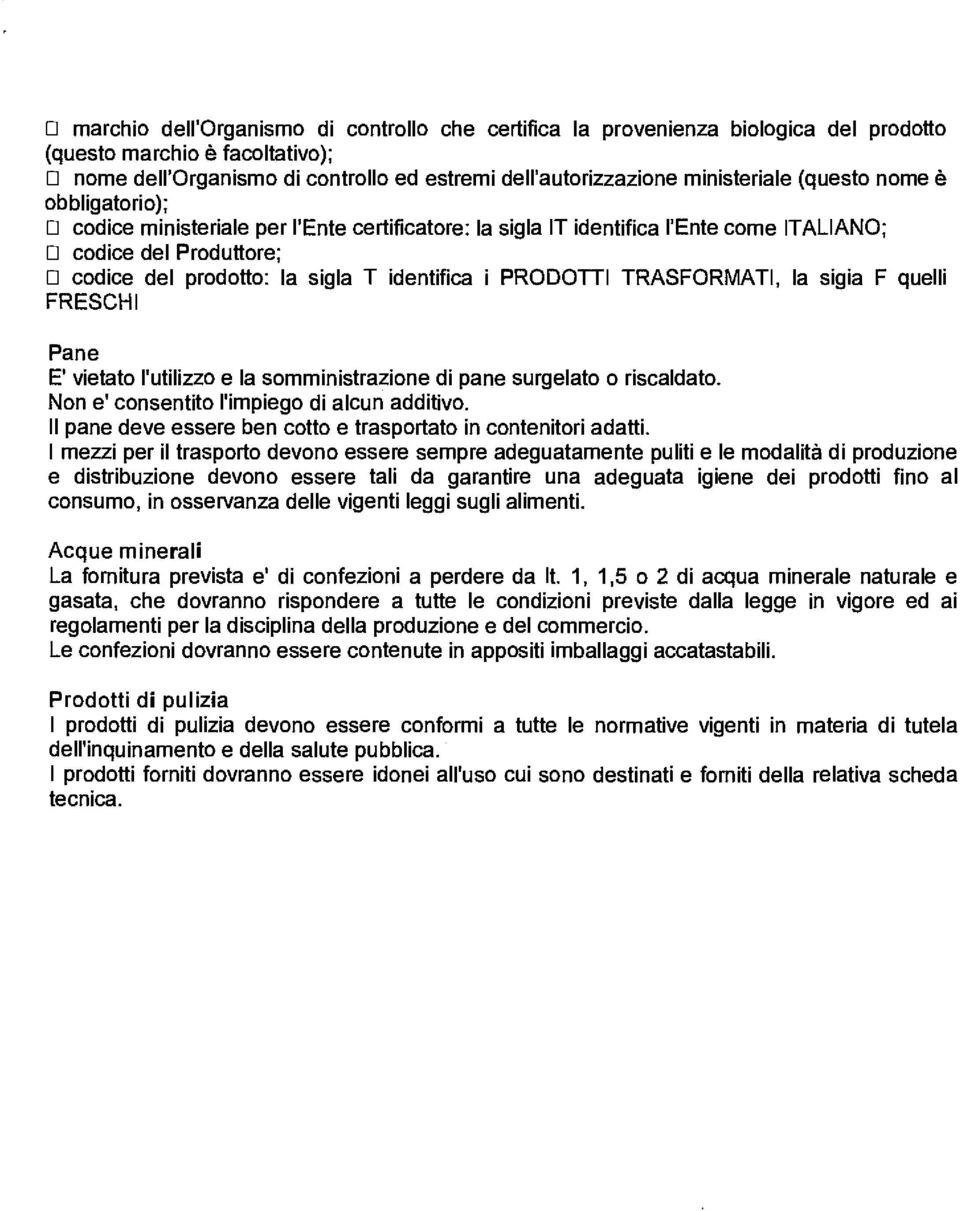 TRASFORMATI, la sigia F quelli FRESCHI Pane E' vietato l'utilizzo e la somministrazione di pane surgelato o riscaldato. Non e' consentito l'impiego di alcun additivo.