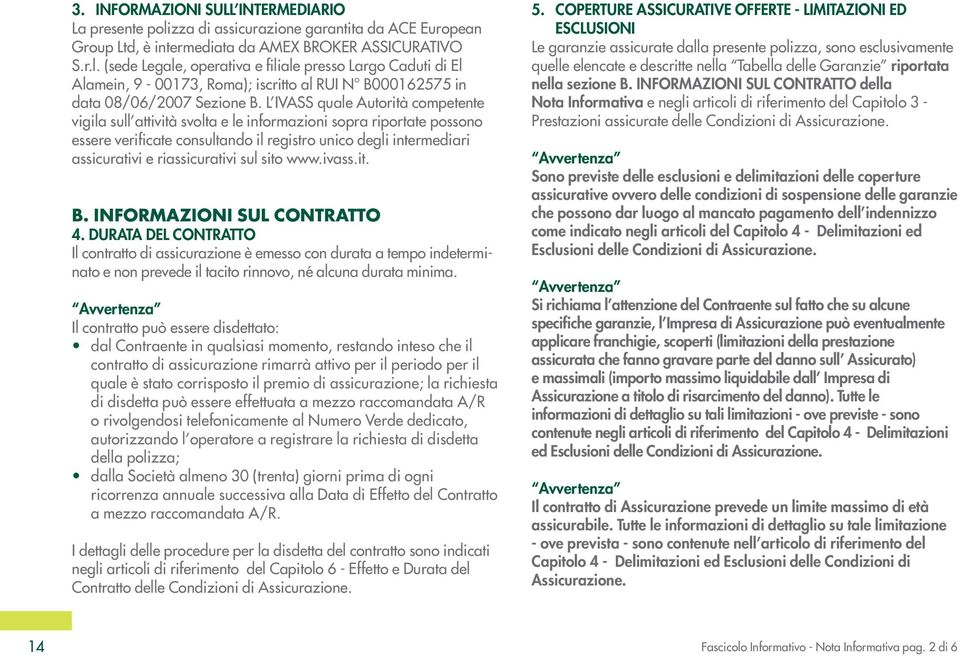 riassicurativi sul sito www.ivass.it. B. INFORMAZIONI SUL CONTRATTO 4.