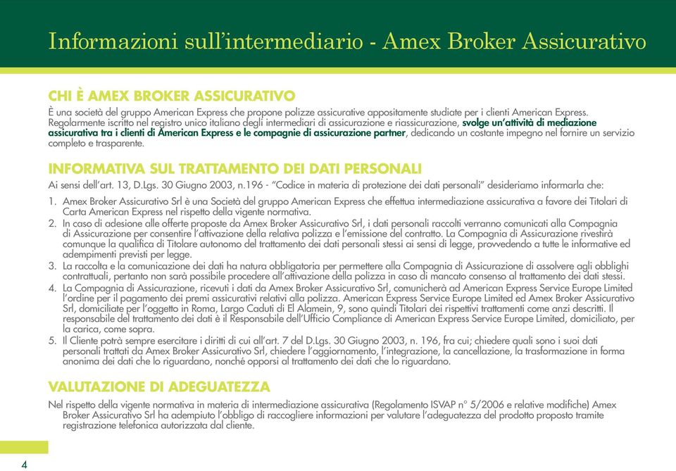 Regolarmente iscritto nel registro unico italiano degli intermediari di assicurazione e riassicurazione, svolge un attività di mediazione assicurativa tra i clienti di American Express e le compagnie