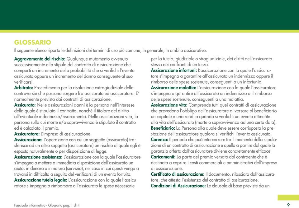 oppure un incremento del danno conseguente al suo verificarsi. Arbitrato: Procedimento per la risoluzione extragiudiziale delle controversie che possono sorgere fra assicurato ed assicuratore.