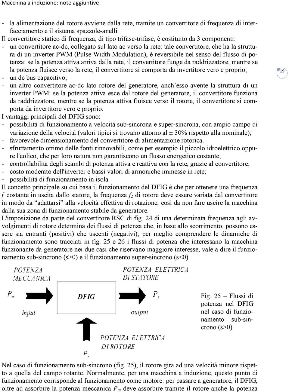 inverter PWM (Pulse Width Modulation), è reversibile nel senso del flusso di potenza: se la potenza attiva arriva dalla rete, il convertitore funge da raddrizzatore, mentre se la potenza fluisce