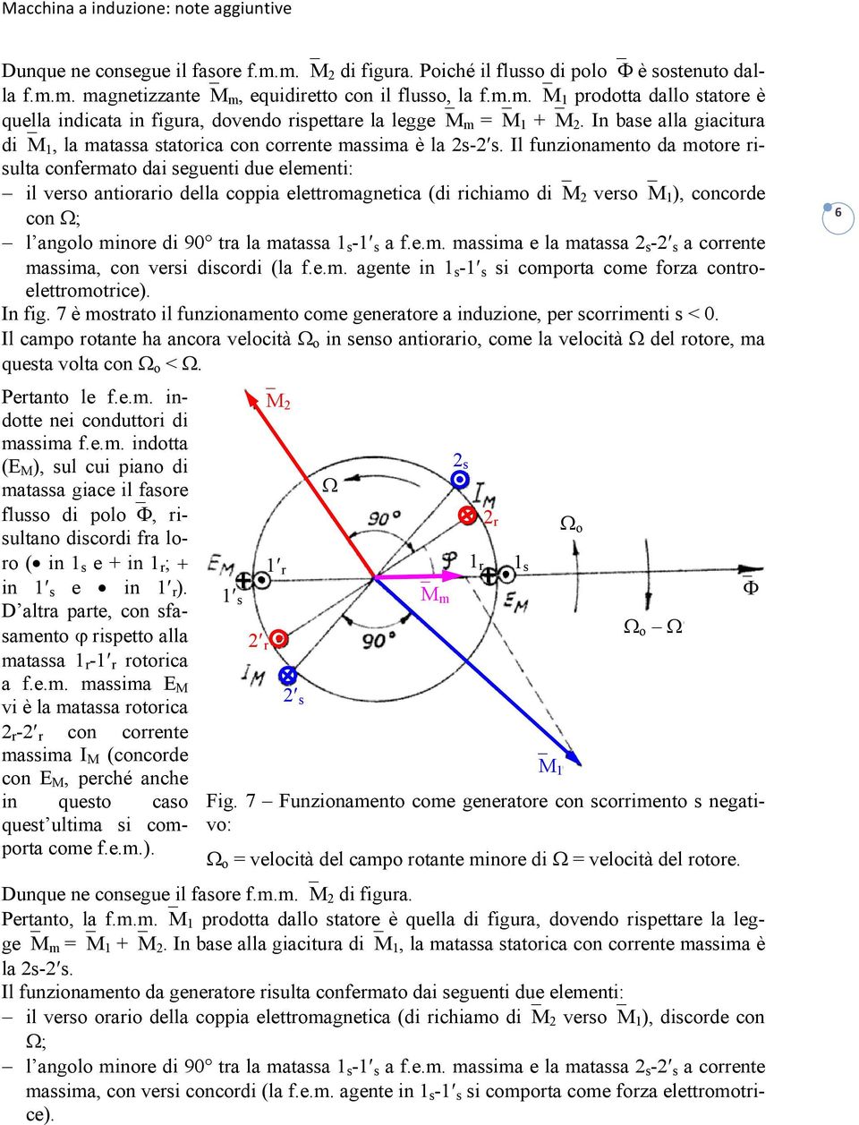 Il funzionamento da motore risulta confermato dai seguenti due elementi: il verso antiorario della coppia elettromagnetica (di richiamo dim 2 versom 1 ), concorde con ; l angolo minore di 90 tra la