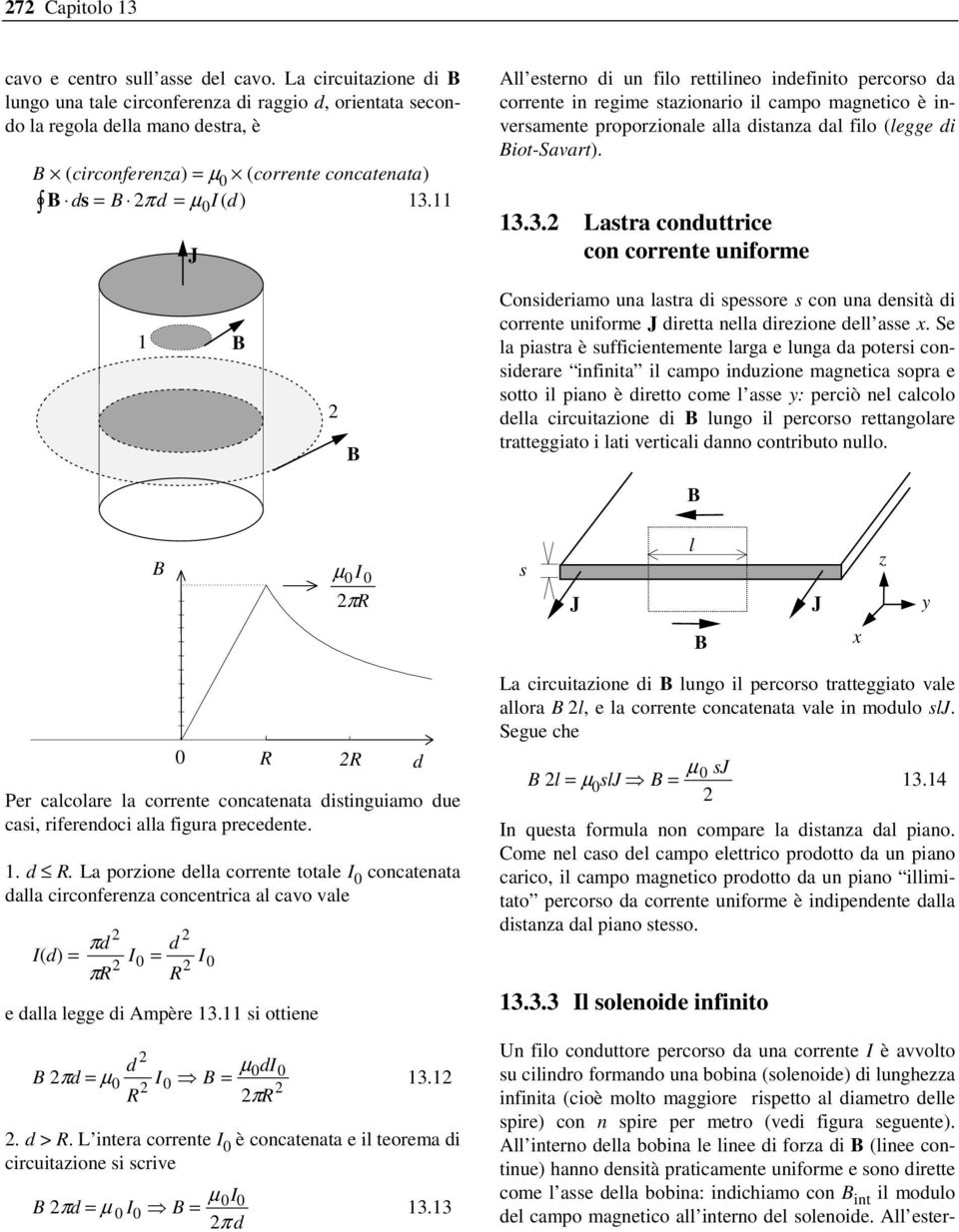 11 J All esterno di un filo rettilineo indefinito percorso da corrente in regime stazionario il campo magnetico è inversamente proporzionale alla distanza dal filo (legge di iot-savart). 13.