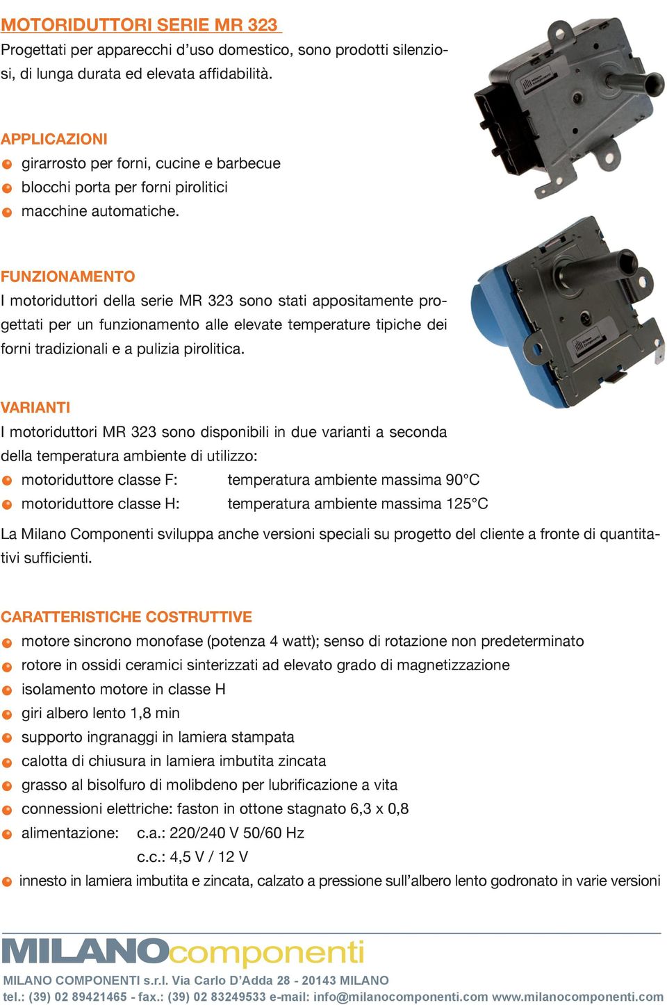 FUNZIONAMENTO I motoriduttori della serie MR 323 sono stati appositamente progettati per un funzionamento alle elevate temperature tipiche dei forni tradizionali e a pulizia pirolitica.