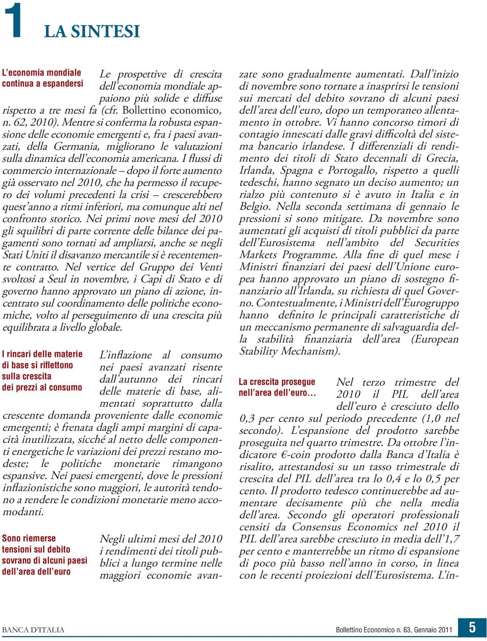 I flussi di commercio internazionale dopo il forte aumento già osservato nel 21, che ha permesso il recupero dei volumi precedenti la crisi crescerebbero quest anno a ritmi inferiori, ma comunque