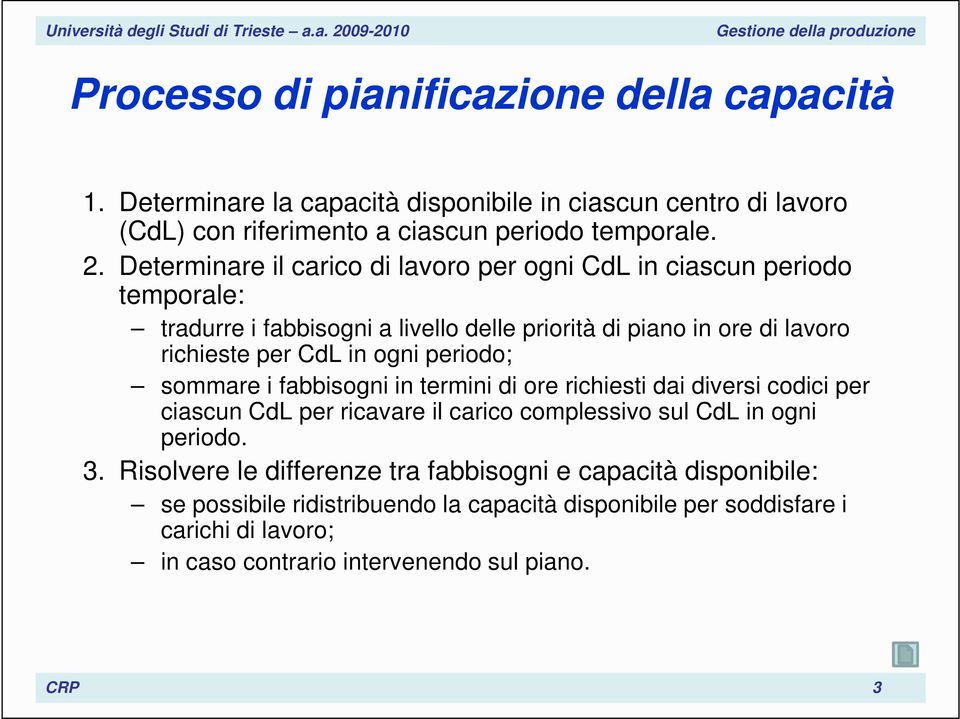 ogni periodo; sommare i fabbisogni in termini di ore richiesti dai diversi codici per ciascun CdL per ricavare il carico complessivo sul CdL in ogni periodo. 3.