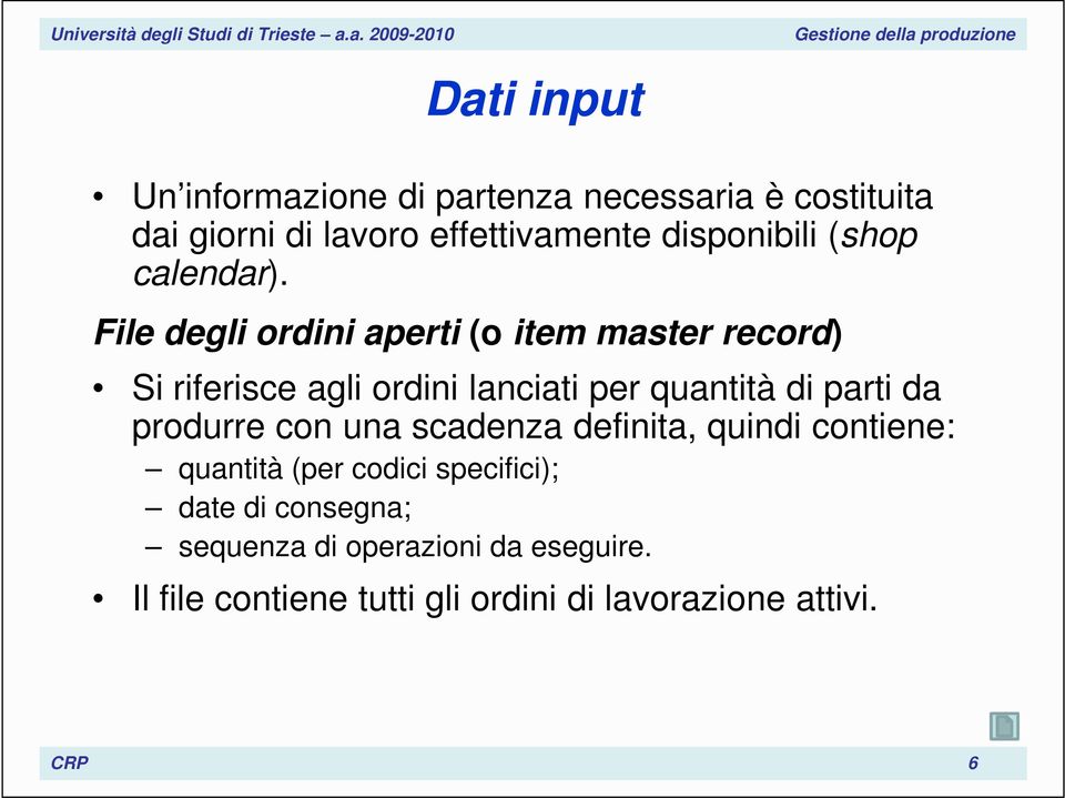 File degli ordini aperti (o item master record) Si riferisce agli ordini lanciati per quantità di parti da