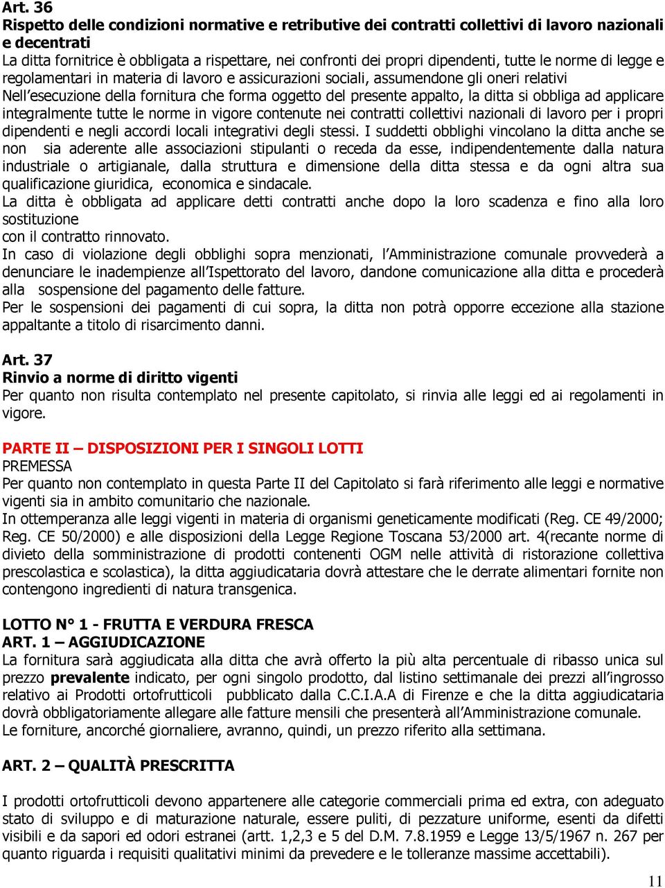 si obbliga ad applicare integralmente tutte le norme in vigore contenute nei contratti collettivi nazionali di lavoro per i propri dipendenti e negli accordi locali integrativi degli stessi.