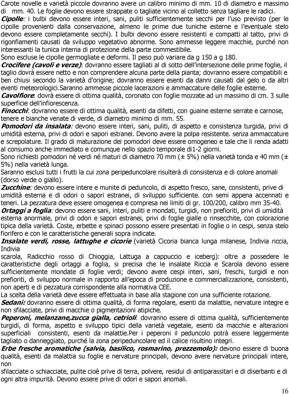 devono essere completamente secchi). I bulbi devono essere resistenti e compatti al tatto, privi di rigonfiamenti causati da sviluppo vegetativo abnorme.