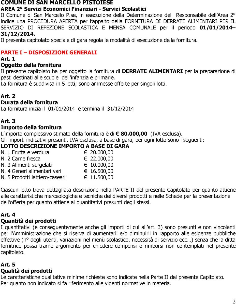 COMUNALE per il periodo 01/01/2014 31/12/2014. Il presente capitolato speciale di gara regola le modalità di esecuzione della fornitura. PARTE I DISPOSIZIONI GENERALI Art.