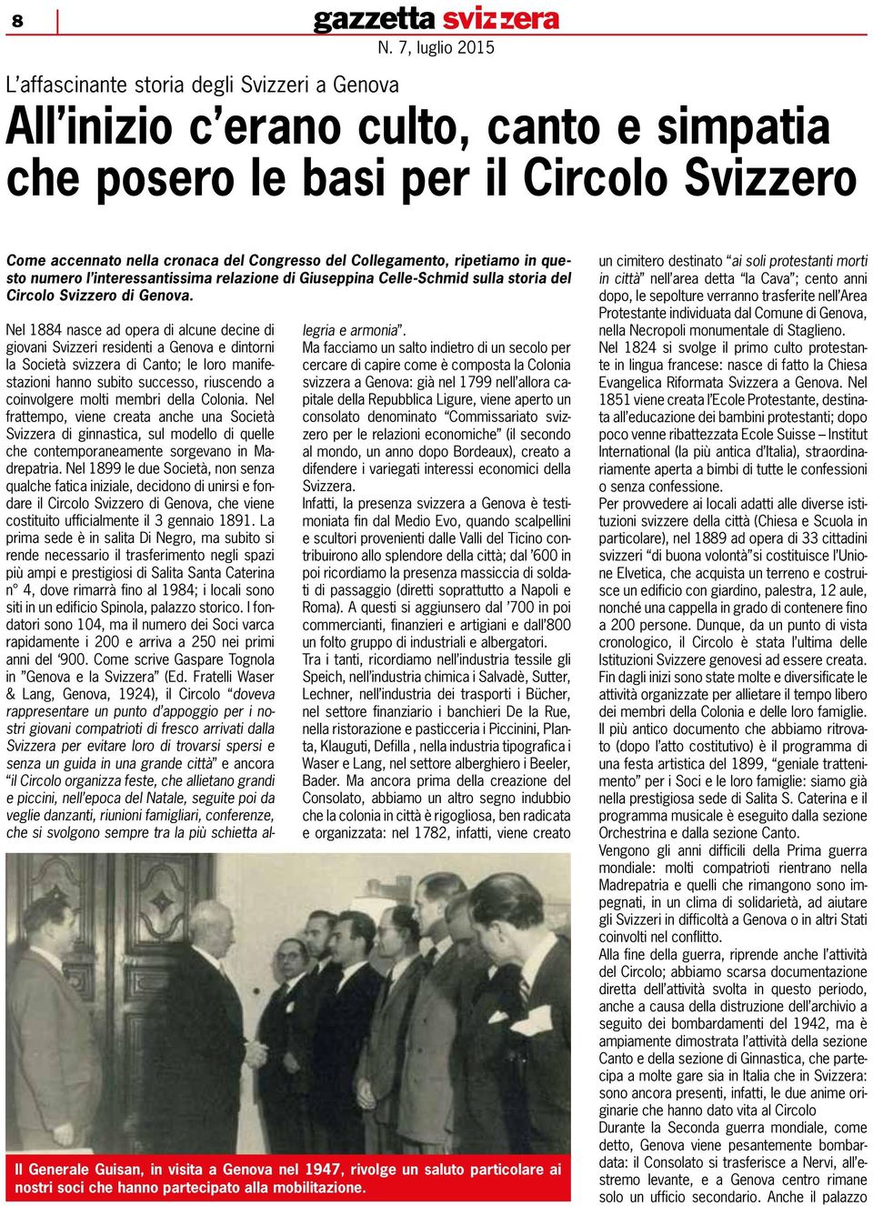 Nel 1884 nasce ad opera di alcune decine di giovani Svizzeri residenti a Genova e dintorni la Società svizzera di Canto; le loro manifestazioni hanno subito successo, riuscendo a coinvolgere molti