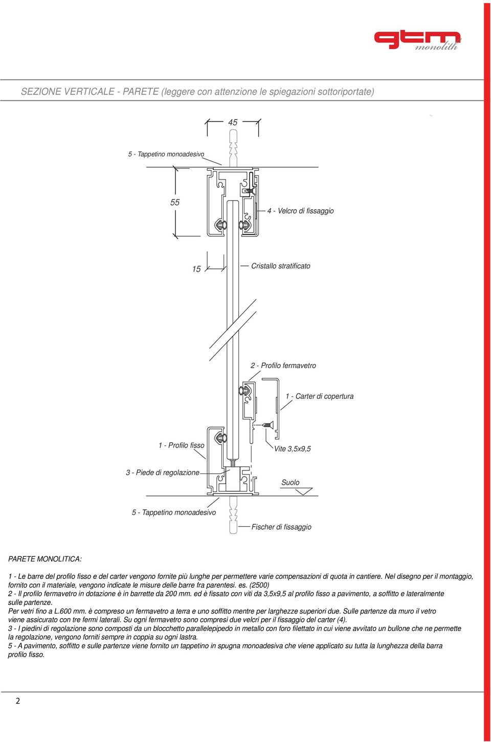 permettere varie compensazioni di quota in cantiere. Nel disegno per il montaggio, fornito con il materiale, vengono indicate le misure delle barre fra parentesi. es.