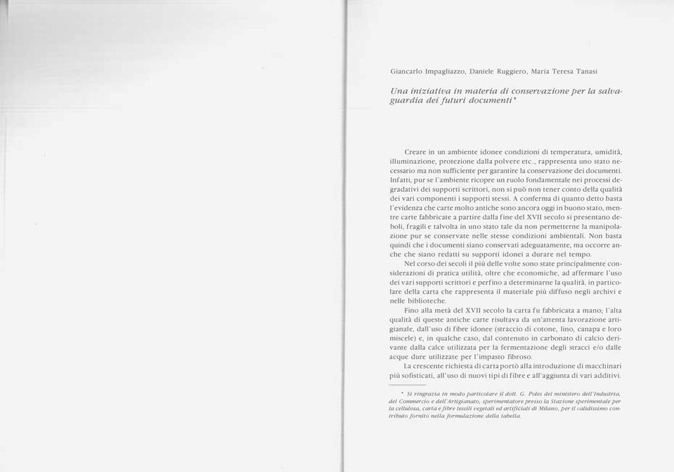 Infatti, pur se 'ambiente ricopre un ruoo fondamentae nei processi degradativi dei supporti scrittori, non si può non tener conto dea quaità dei vari componenti i supporti stessi.