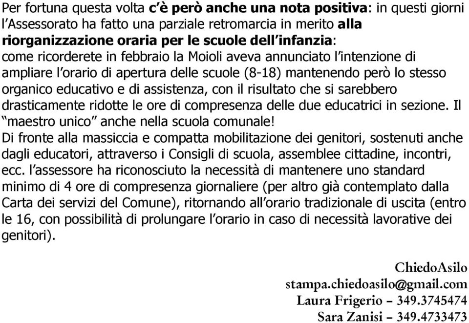 si sarebbero drasticamente ridotte le ore di compresenza delle due educatrici in sezione. Il maestro unico anche nella scuola comunale!