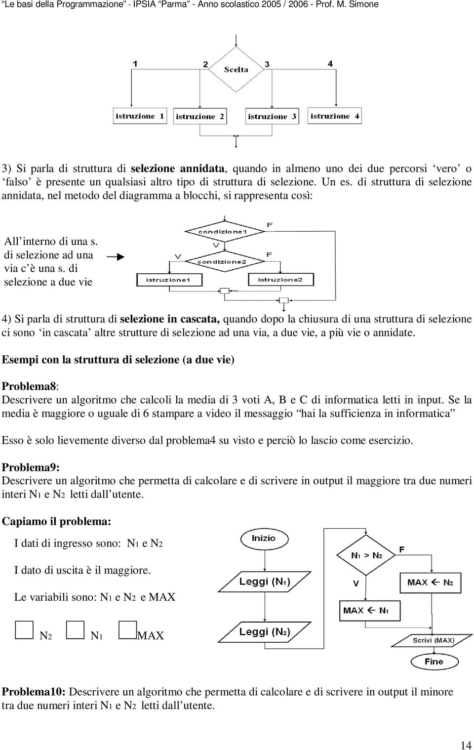 di selezione a due vie 4) Si parla di struttura di selezione in cascata, quando dopo la chiusura di una struttura di selezione ci sono in cascata altre strutture di selezione ad una via, a due vie, a